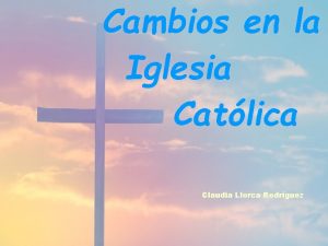 Cambios en la Iglesia Catlica Claudia Llorca Rodrguez