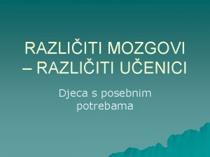 RAZLIITI MOZGOVI RAZLIITI UENICI Djeca s posebnim potrebama