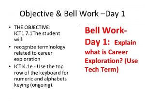 Objective Bell Work Day 1 THE OBJECTIVE ICT