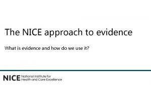 The NICE approach to evidence What is evidence