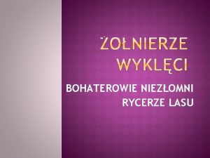 BOHATEROWIE NIEZOMNI RYCERZE LASU DZIE ONIERZY WYKLTYCH To