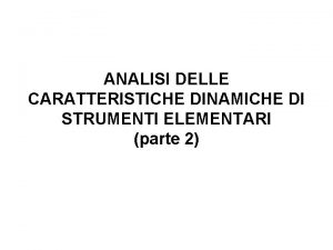 ANALISI DELLE CARATTERISTICHE DINAMICHE DI STRUMENTI ELEMENTARI parte