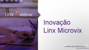 Inovao Linx Microvix Webinar Introduo Objetivos dessa transmisso