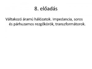 8 elads Vltakoz ram hlzatok Impedancia soros s