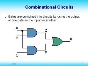 Combinational Circuits Gates are combined into circuits by