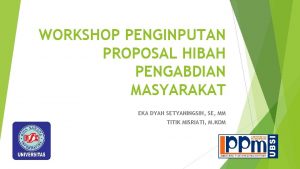 WORKSHOP PENGINPUTAN PROPOSAL HIBAH PENGABDIAN MASYARAKAT EKA DYAH