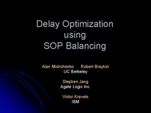 Delay Optimization using SOP Balancing Alan Mishchenko Robert