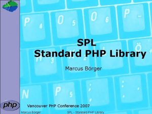 SPL Standard PHP Library Marcus Brger Vancouver PHP