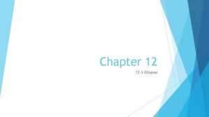 Chapter 12 12 3 Ellipses Objectives Write the