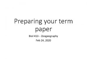 Preparing your term paper Biol 413 Zoogeography Feb