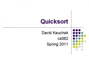 Quicksort David Kauchak cs 062 Spring 2011 public