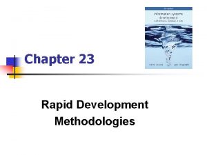 Chapter 23 Rapid Development Methodologies Rapid development methodologies