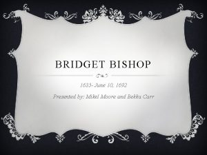 BRIDGET BISHOP 1635 June 10 1692 Presented by