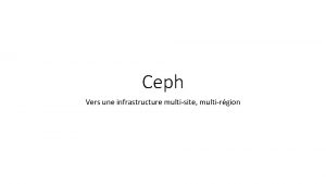 Ceph Vers une infrastructure multisite multirgion Ceph Bref