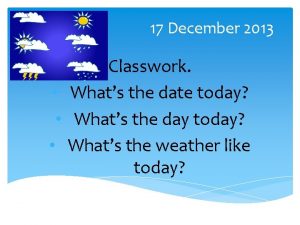 17 December 2013 Classwork Whats the date today