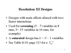 Resolution III Designs Designs with main effects aliased