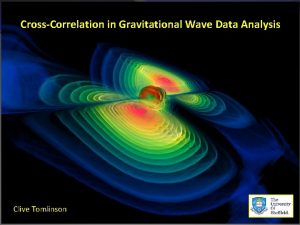 CrossCorrelation in Gravitational Wave Data Analysis Clive Tomlinson