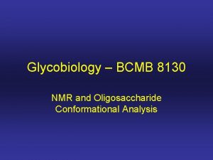 Glycobiology BCMB 8130 NMR and Oligosaccharide Conformational Analysis