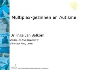 Multiplexgezinnen en Autisme Dr Inge van Balkom Kinder