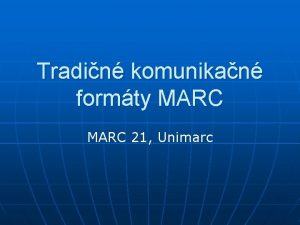 Tradin komunikan formty MARC 21 Unimarc Veobecn charakteristika