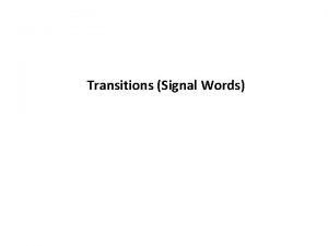 Transitions Signal Words Transition signals Transition Signal Words