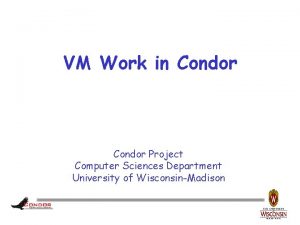 VM Work in Condor Project Computer Sciences Department