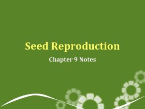 Seed Reproduction Chapter 9 Notes Seed Reproduction Plants