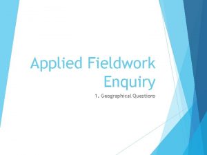 Applied Fieldwork Enquiry 1 Geographical Questions The six