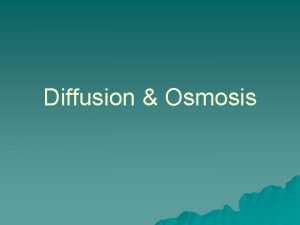 Diffusion Osmosis Diffusion The movement of molecules from