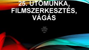 25 UTMUNKA FILMSZERKESZTS VGS Jegyzet sszelltotta Nikli Kroly