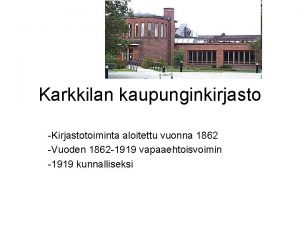 Karkkilan kaupunginkirjasto Kirjastotoiminta aloitettu vuonna 1862 Vuoden 1862