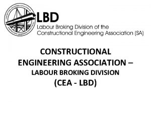 CONSTRUCTIONAL ENGINEERING ASSOCIATION LABOUR BROKING DIVISION CEA LBD
