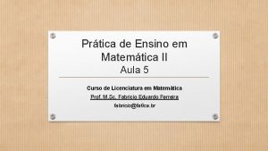 Prtica de Ensino em Matemtica II Aula 5