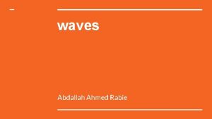 waves Abdallah Ahmed Rabie Types of waves Mechanical