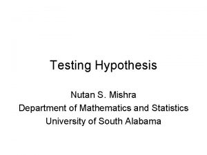 Testing Hypothesis Nutan S Mishra Department of Mathematics