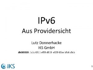 IPv 6 Aus Providersicht Lutz Donnerhacke IKS Gmb