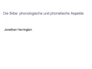 Die Silbe phonologische und phonetische Aspekte Jonathan Harrington