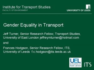 Institute for Transport Studies FACULTY OF ENVIRONMENT Gender