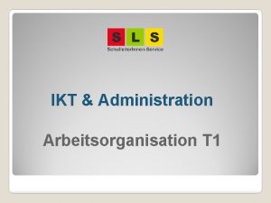 IKT Administration Arbeitsorganisation T 1 Agenda SLAlltag prakt