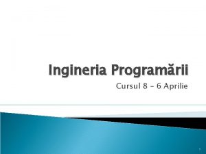 Ingineria Programrii Cursul 8 6 Aprilie 1 Cuprins