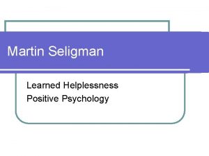 Martin Seligman Learned Helplessness Positive Psychology Learned Helplessness