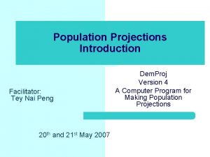 Population Projections Introduction Facilitator Tey Nai Peng 20