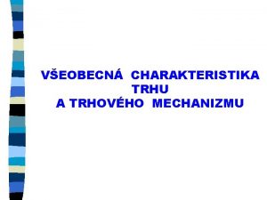 VEOBECN CHARAKTERISTIKA TRHU A TRHOVHO MECHANIZMU TRH miesto