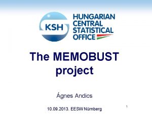 The MEMOBUST project gnes Andics 10 09 2013