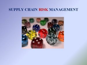 SUPPLY CHAIN RISK MANAGEMENT AGENDA INTRODUCTION RISK CATEGORIZATION