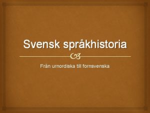 Svensk sprkhistoria Frn urnordiska till fornsvenska Tidslinje Endast