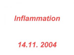 Inflammation 14 11 2004 Inflammation Inflammation is the