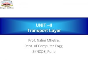 UNIT II Transport Layer Prof Nalini Mhetre Dept