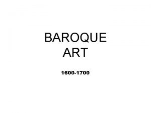 BAROQUE ART 1600 1700 Baroque was a reaction