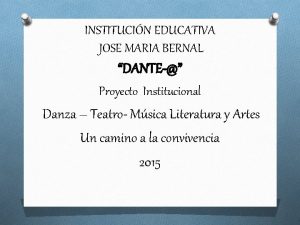 INSTITUCIN EDUCATIVA JOSE MARIA BERNAL DANTE Proyecto Institucional